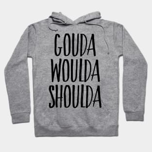 GOUDA WOULDA SHOULDA Hoodie